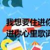 我想要住進你心里歌詞是什么意思（我想要住進你心里歌詞）