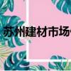 蘇州建材市場什么時候解封（蘇州建材市場）