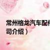 常州格龍汽車配件有限公司（關于常州格龍汽車配件有限公司介紹）