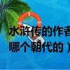水滸傳的作者施耐庵是哪個朝代的（施耐庵是哪個朝代的）