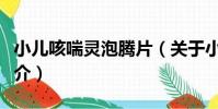 小兒咳喘靈泡騰片(關于小兒咳喘靈泡騰片簡介)