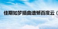 佳期如夢插曲遺憾百度云(佳期如夢插曲)
