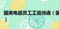 國美電器員工工資待遇(國美電器待遇怎么樣)