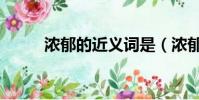 濃郁的近義詞是(濃郁的近義詞)