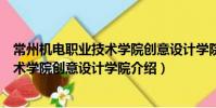 常州機電職業技術學院創意設計學院(關于常州機電職業技術學院創意設計學院介紹)