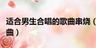 適合男生合唱的歌曲串燒(適合男生合唱的歌曲)