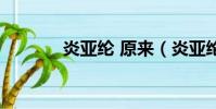 炎亞綸 原來(炎亞綸的妹妹)