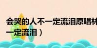會哭的人不一定流淚原唱林良樂(會哭的人不一定流淚)