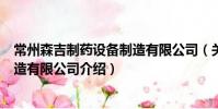 常州森吉制藥設備制造有限公司(關于常州森吉制藥設備制造有限公司介紹)