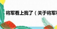 將軍看上我了(關于將軍看上我了簡介)
