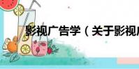 影視廣告學(關于影視廣告學介紹)