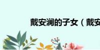 戴安瀾的子女(戴安瀾子女)