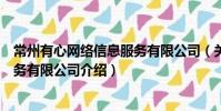 常州有心網絡信息服務有限公司(關于常州有心網絡信息服務有限公司介紹)