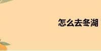 怎么去冬湖?