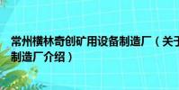 常州橫林奇創礦用設備制造廠(關于常州橫林奇創礦用設備制造廠介紹)