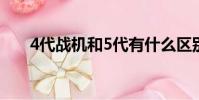 4代戰機和5代有什么區別(4代戰機)
