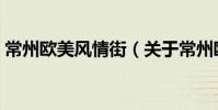 常州歐美風情街(關于常州歐美風情街介紹)