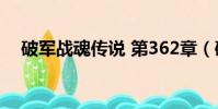 破軍戰魂傳說 第362章(破軍戰魂傳說)