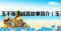玉不琢不成器故事簡介(玉不琢不成器故事)