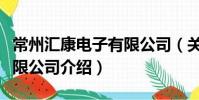 常州匯康電子有限公司(關于常州匯康電子有限公司介紹)