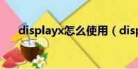 displayx怎么使用(displayx怎么用)