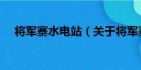 將軍寨水電站(關于將軍寨水電站簡介)