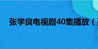 張學良電視劇40集播放(張學良電視劇)