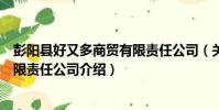 彭陽縣好又多商貿有限責任公司(關于彭陽縣好又多商貿有限責任公司介紹)