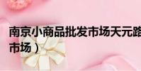 南京小商品批發市場天元路(南京小商品批發市場)