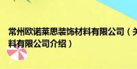 常州歐諾萊思裝飾材料有限公司(關于常州歐諾萊思裝飾材料有限公司介紹)