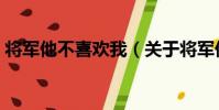 將軍他不喜歡我(關于將軍他不喜歡我簡介)