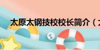 太原太鋼技校校長簡介(太原太鋼技校)