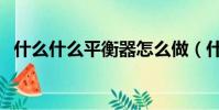 什么什么平衡器怎么做(什么什么平衡器)