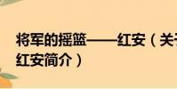 將軍的搖籃——紅安(關于將軍的搖籃——紅安簡介)