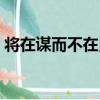 將在謀而不在勇（關于將在謀而不在勇簡介）