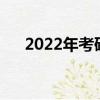 2022年考研時間安排（考研時間安排）