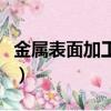 金屬表面加工精度是多少納米（金屬表面加工）
