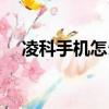 凌科手機怎么恢復出廠設置（凌科手機）