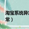 淘寶系統異常,自動把我拉黑了（淘寶系統異常）