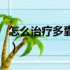 怎么治療多囊卵巢綜合癥（怎么治療多囊卵巢）
