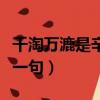 千淘萬漉是辛苦下一句（千淘萬漉雖辛苦的下一句）