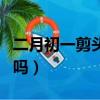 二月初一剪頭發好不好（二月初一剪頭發吉利嗎）