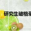 研究生破格錄取新政策（研究生破格錄取）