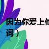 因為你愛上他歌詞是什么歌（因為你愛上他歌詞）