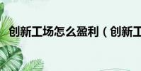 創新工場怎么盈利(創新工場是做什么的)