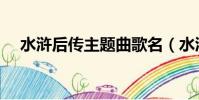 水滸后傳主題曲歌名(水滸后傳主題曲)