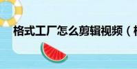 格式工廠怎么剪輯視頻(格式工廠2 10)
