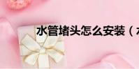 水管堵頭怎么安裝(水管堵頭)