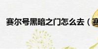 賽爾號黑暗之門怎么去(賽爾號黑暗之門)