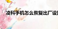 凌科手機怎么恢復出廠設置(凌科手機)